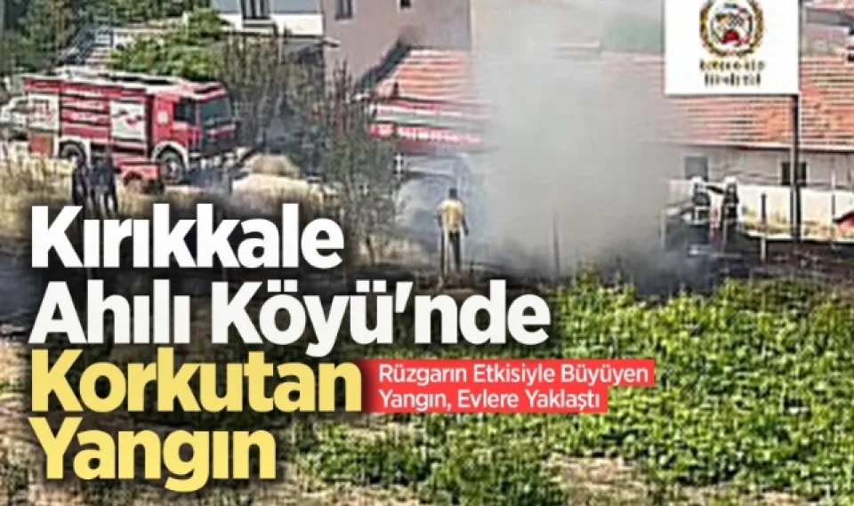 Kırıkkale Ahılı Köyü’nde korkutan yangın