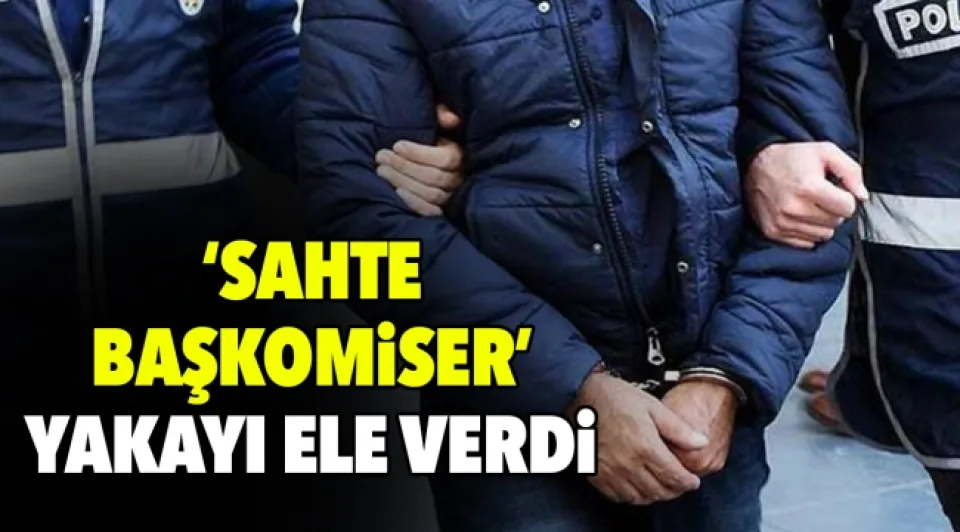 'Sahte Başkomiser' Yakayı Ele Verdi