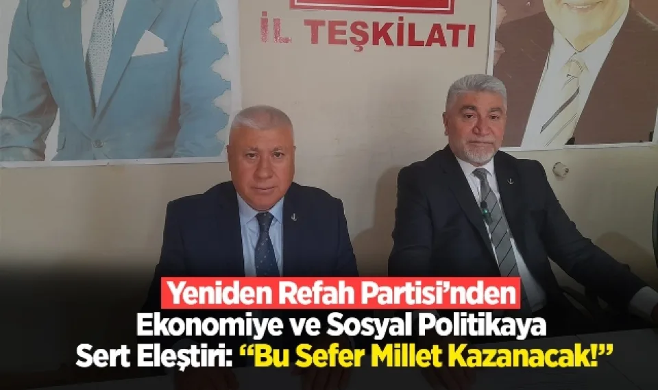 Yeniden Refah Partisi'nden Ekonomiye ve Sosyal Politikaya Sert Eleştiri: "Bu Sefer Millet Kazanacak!"