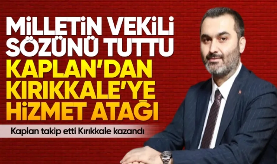 Milletin vekili sözünü tuttu Kaplan’dan Kırıkkale’ye hizmet atağı