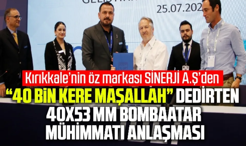 KIRIKKALE’NİN ÖZ MARKASI SİNERJİ A. Ş’DEN “40 BİN KERE MAŞALLAH” DEDİRTEN 40X53 MM BOMBAATAR MÜHİMMATI ANLAŞMASI