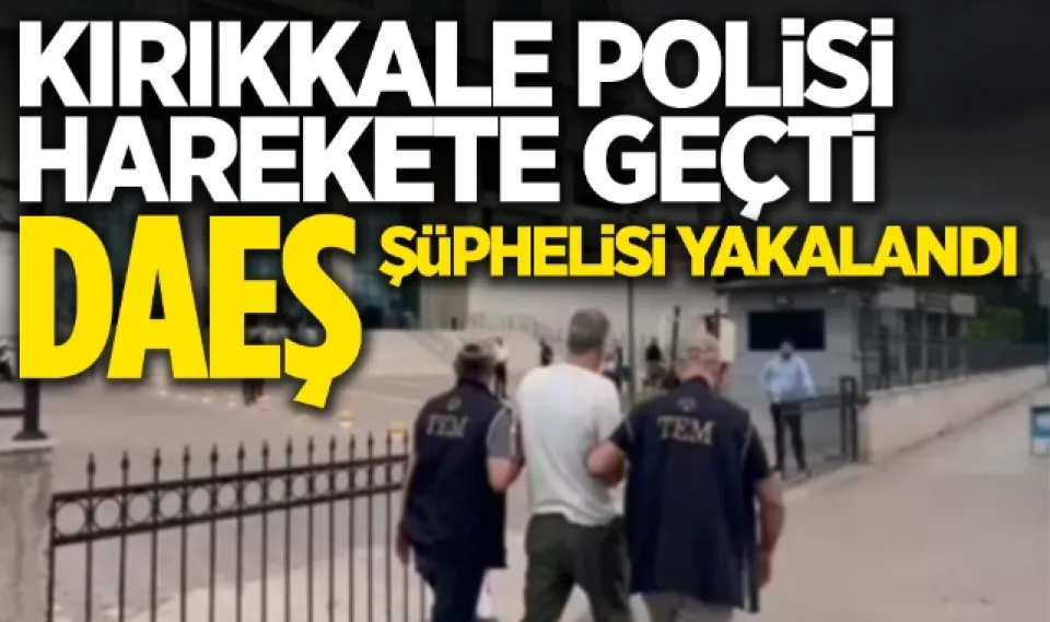 Kırıkkale Polisi Hareket Geçti Daeş Şüphelisi Yakalandı