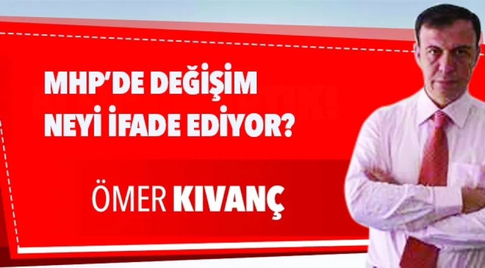 MHP'DE DEĞİŞİM NEYİ İFADE EDİYOR?