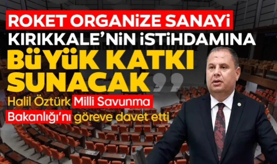 Halil Öztürk; Roket Organize Sanayi Kırıkkale'nin istihdamına büyük katkı sunacak