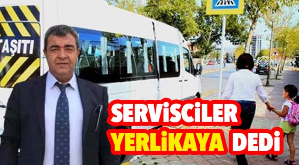 SERVİSCİLER YERLİKAYA DEDİ