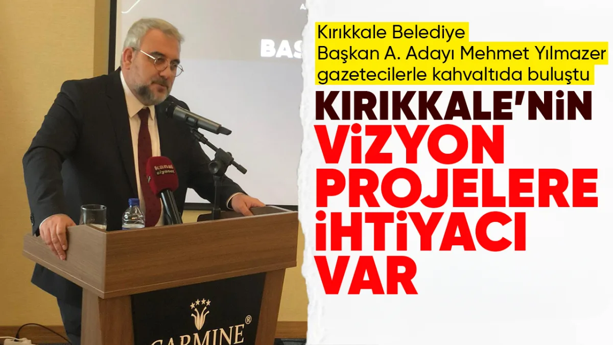 Yılmazer; Kırıkkale'nin vizyon projelere ihtiyacı var 