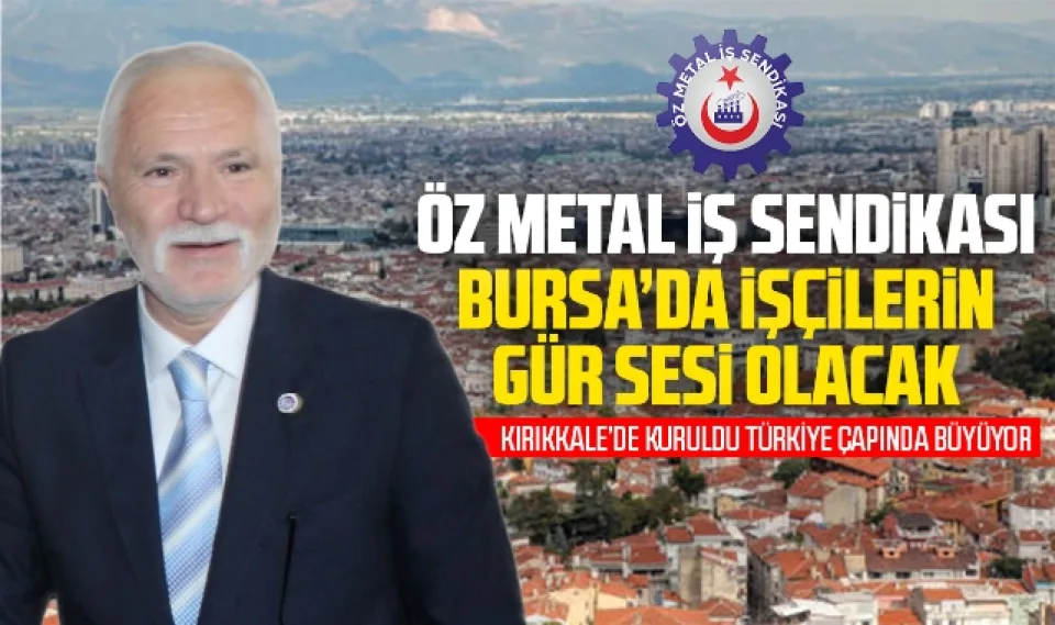 Öz Metal İş Sendikası, Bursa'da işçilerin gür sesi olacak