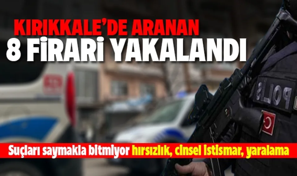 Kırıkkale'de aranan 8 firari yakalandı