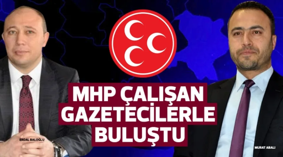 MHP ÇALIŞAN GAZETECİLERLE BULUŞTU