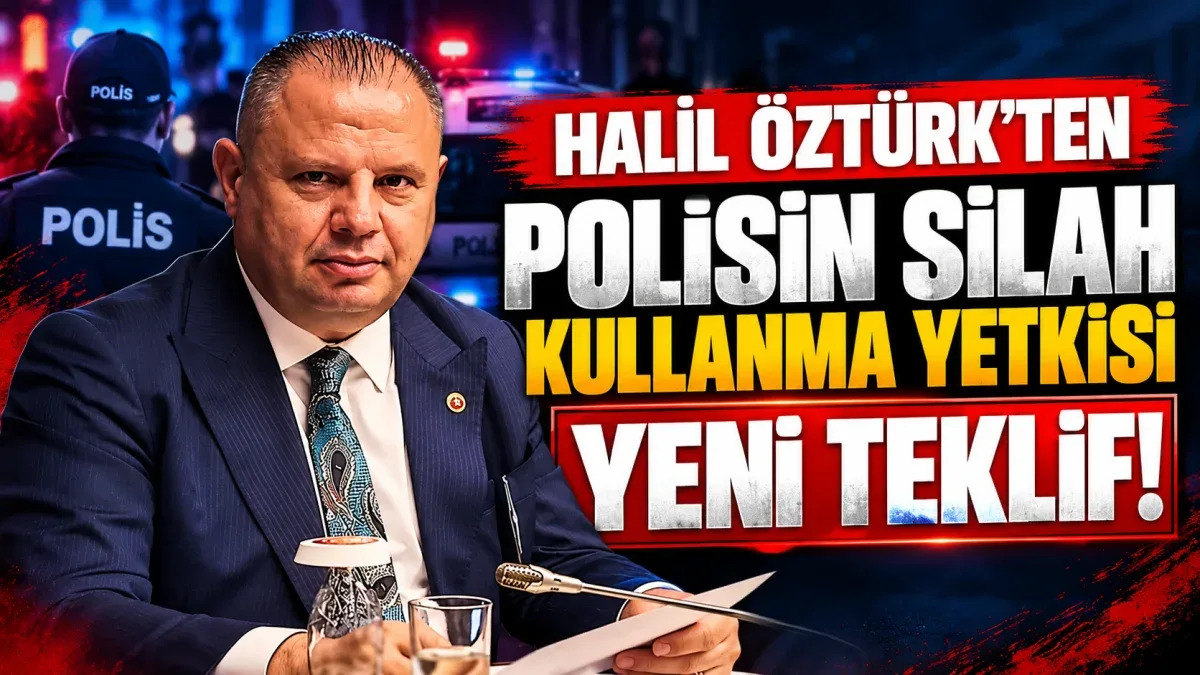 HALİL ÖZTÜRK’TEN POLİSİN SİLAH KULLANMA YETKİSİ İÇİN YENİ TEKLİF!