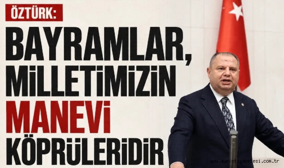Öztürk: Bayramlar milletimizin manevi köprüleridir