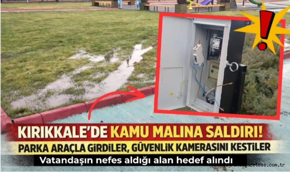 Kırıkkale'de kamu malına saldırı! parka araçla girdiler güvenlik kamerasını kestiler