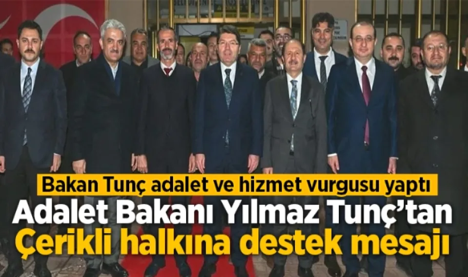 Adalet Bakanı Yılmaz Tunç'tan Çerikli halkına destek mesajı