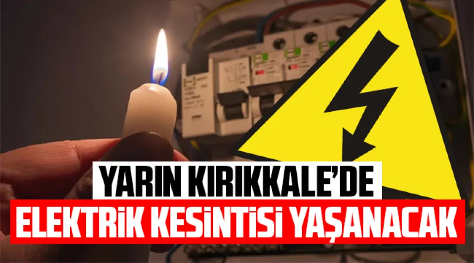 Yarın Kırıkkale'de elektrik kesintisi yaşanacak