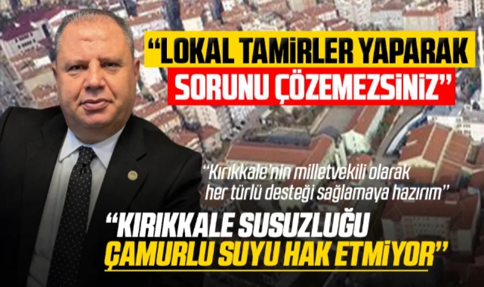 Milletvekili Halil Öztürk; ''Kırıkkale susuzluğu, çamurlu suyu hak etmiyor''