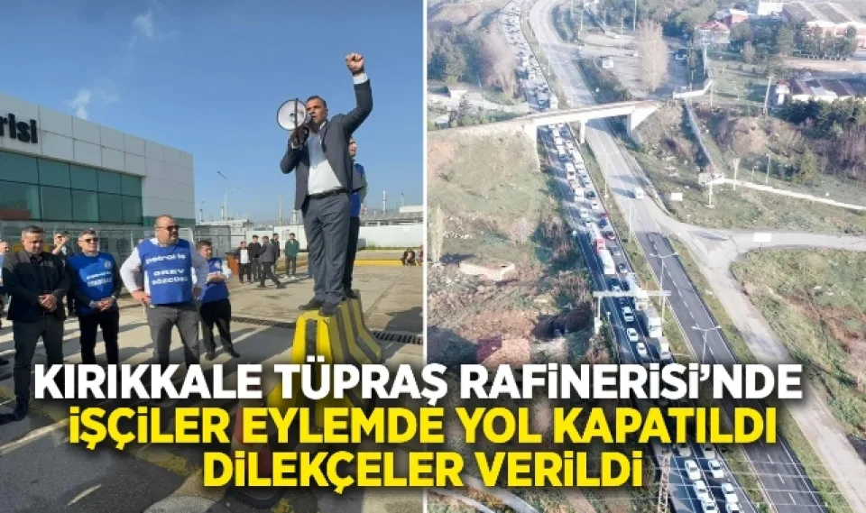 Kırıkkale Tüpraş rafinerisinde işciler eylemde: yol kapatıldı, dilekçeler verildi 