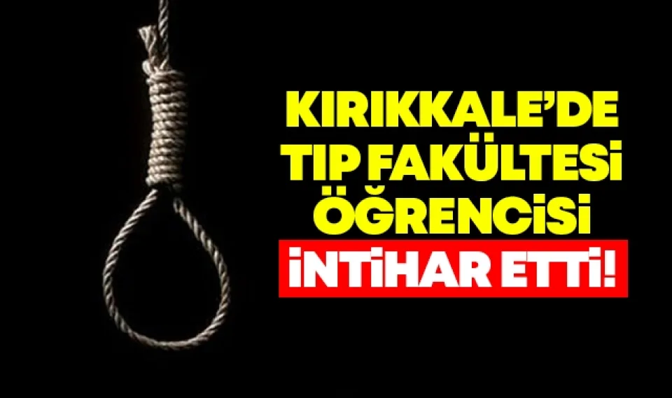 Kırıkkale'de tıp fakültesi öğrencisi intihar etti