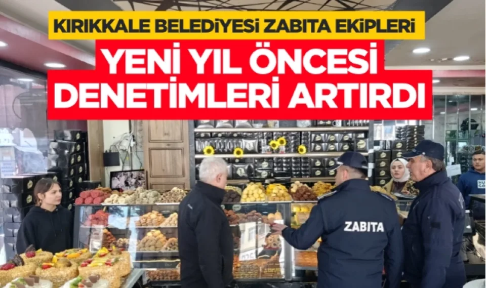 Kırıkkale Belediyesi zabıta ekipleri yeni yıl öncesi denetimleri artırdı