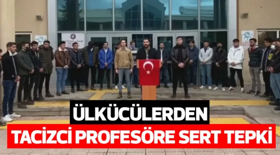 ÜLKÜCÜLERDEN TACİZCİ PROFESÖR SERT TEPKİ