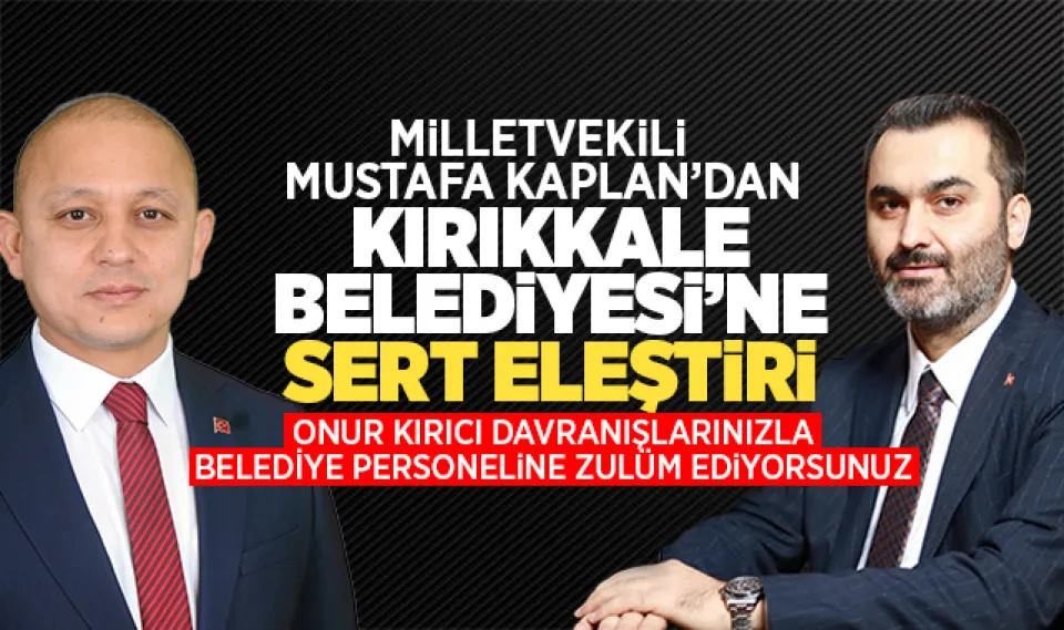 MİLLETVEKİLİ MUSTAFA KAPLAN'DAN KIRIKKALE BELEDİYESİ'NE SERT ELEŞTİRİ
