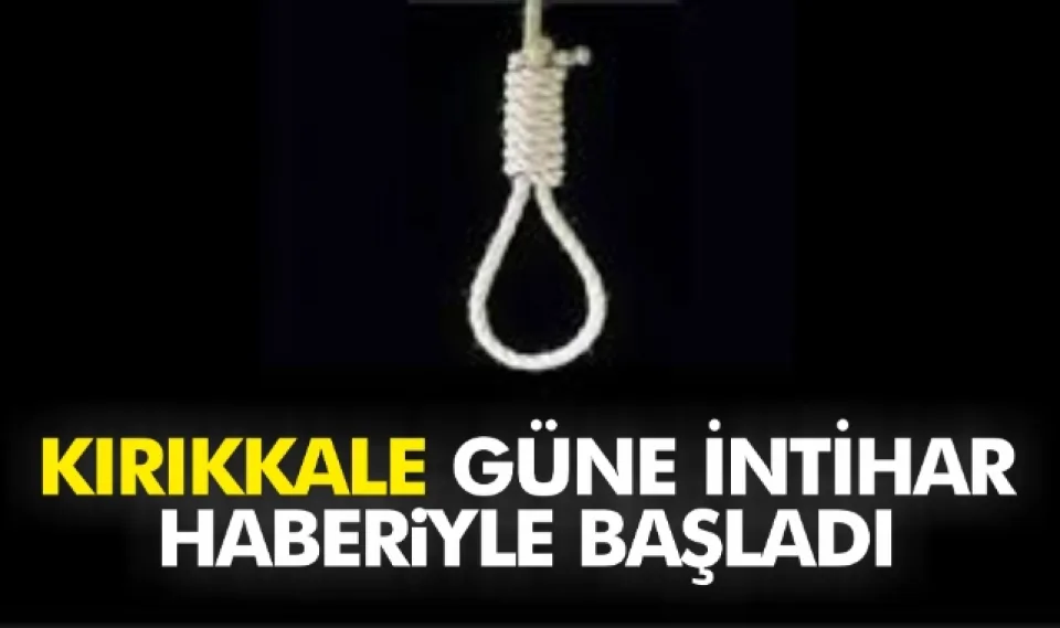Kırıkkale güne Acı İntihar haberiyle uyandı