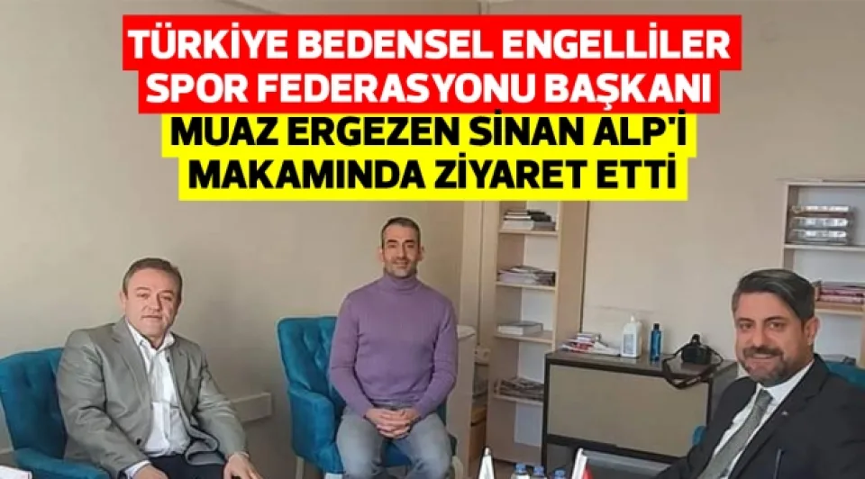 Türkiye Bedensel Engelliler Spor Federasyonu Başkanı Muaz Ergezen Sinan Alp'i makamında ziyaret etti