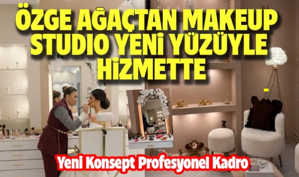 ÖZGE AĞAÇTAN MAKEUP STUDIO YENİ YÜZÜYLE HİZMETTE