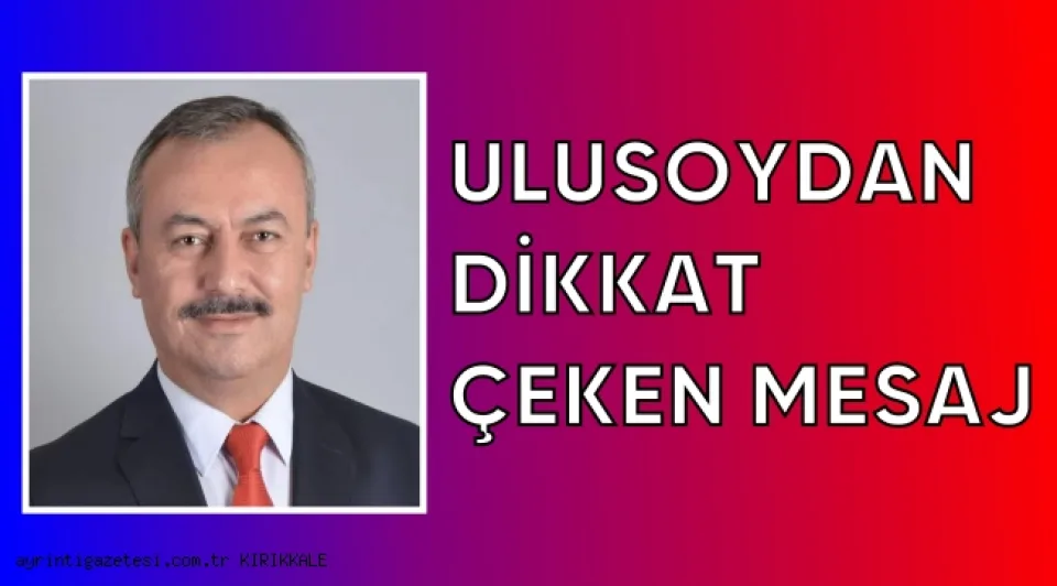 ULUSOY'DAN DİKKAT ÇEKEN MESAJ