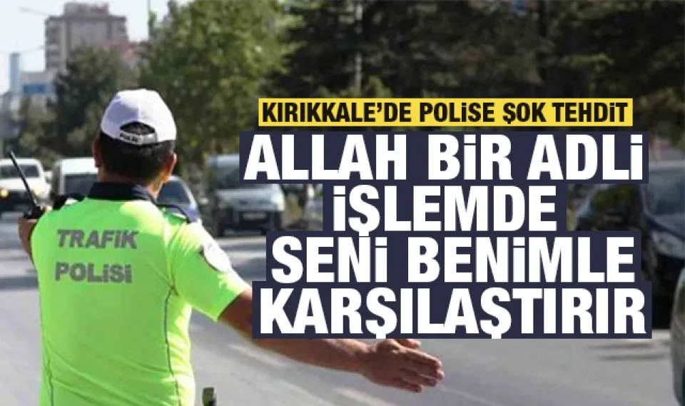 Kırıkkale'de ceza yazan polise şok tehdit!