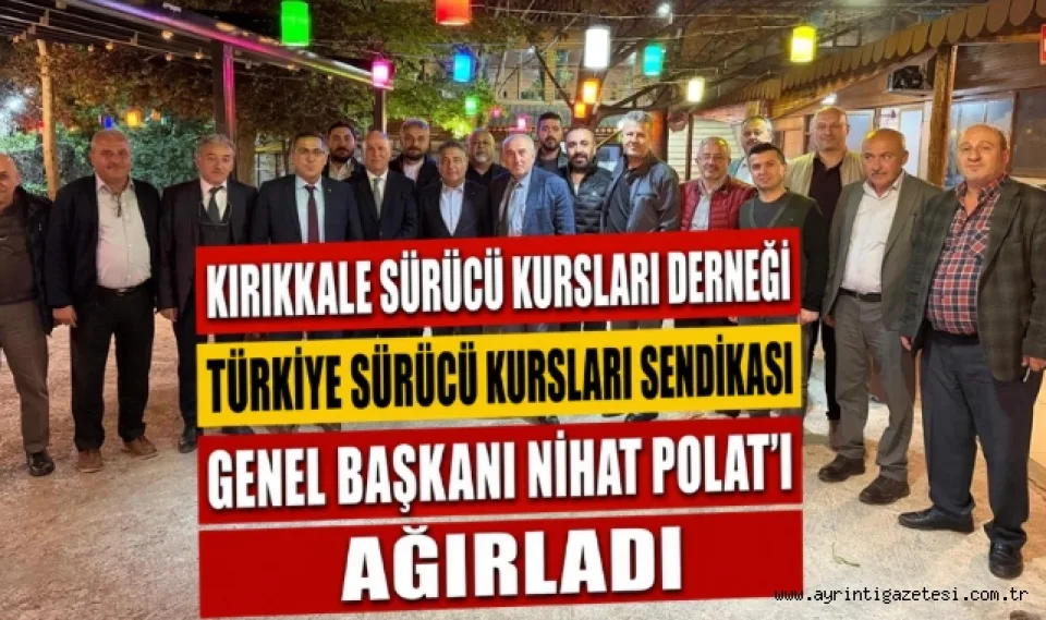 KIRIKKALE SÜRÜCÜ KURSLARI DERNEĞİ, TÜRKİYE SÜRÜCÜ KURSLARI SENDİKASI GENEL BAŞKANI NİHAT POLAT’I AĞIRLADI