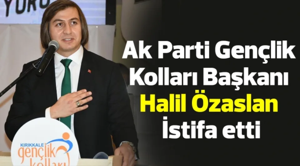 Ak Parti Gençlik Kolları Başkanı Halil Özaslan İstifa etti
