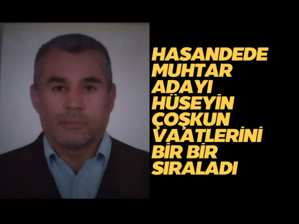 Hasandede Muhtar Adayı "Çoşkun" vaatlerini bir bir sıraladı