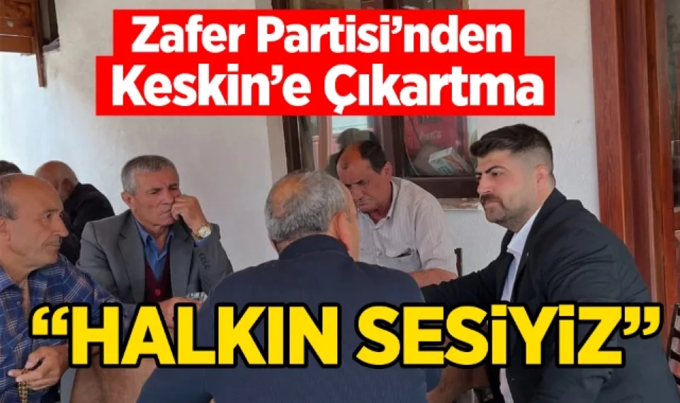 Zafer Partisi'nden Keskin'e çıkartma ''Halkın Sesiyiz''