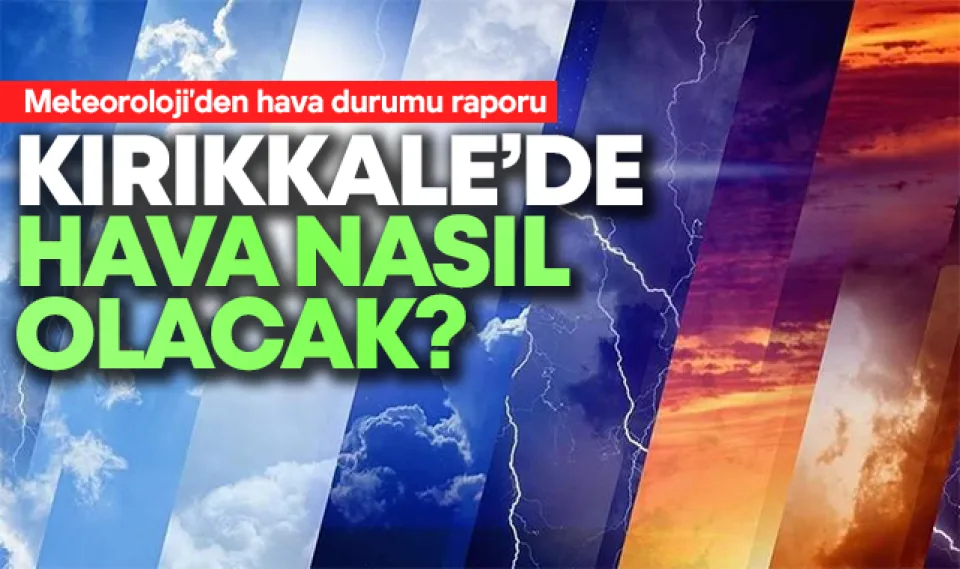 Kırıkkale'de hava nasıl olacak?