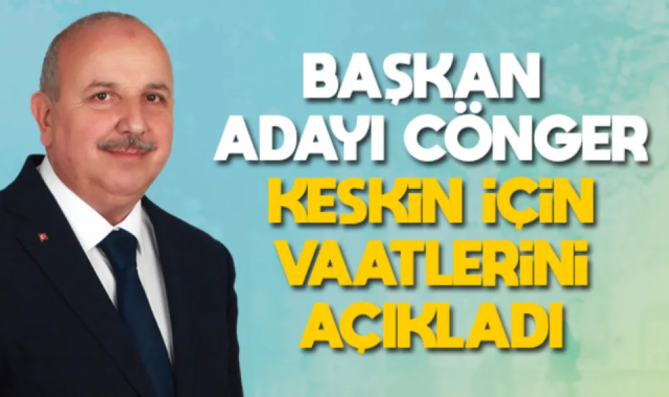 Cönger, Keskin için vaatlerini açıkladı