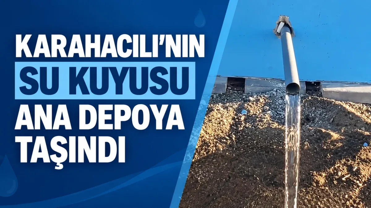 KARAHACILI’NIN SU KUYUSU ANA DEPOYA TAŞINDI