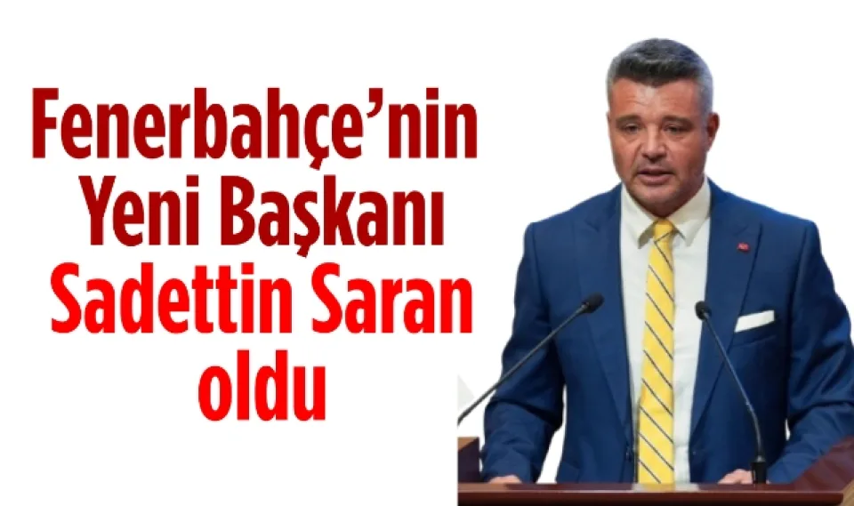 Fenerbahçe’nin yeni başkanı Sadettin Saran oldu 