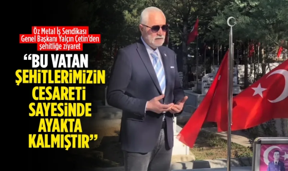 Yalçın Çetin; ''Bu vatan şehitlerimizin cesareti sayesinde ayakta kalmıştır''