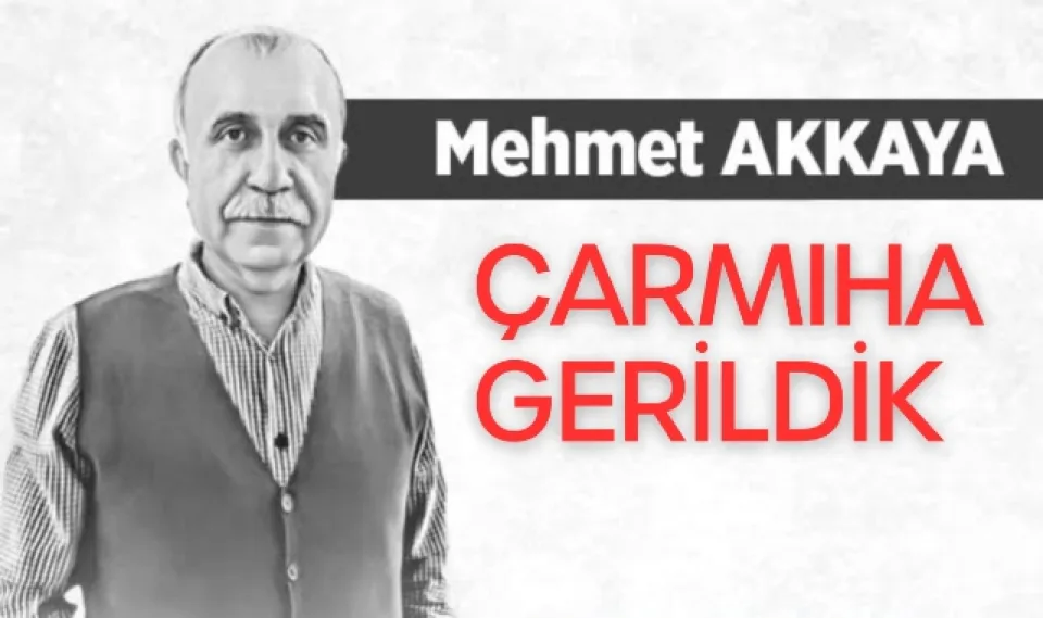 Çarmıha gerildik