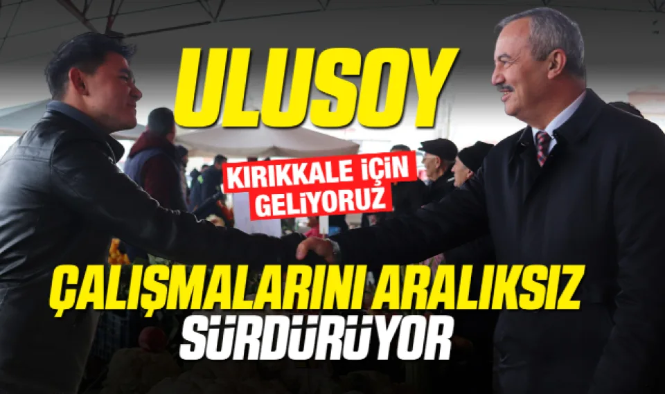 Ulusoy, seçim çalışmalarını aralıksız sürdürüyor