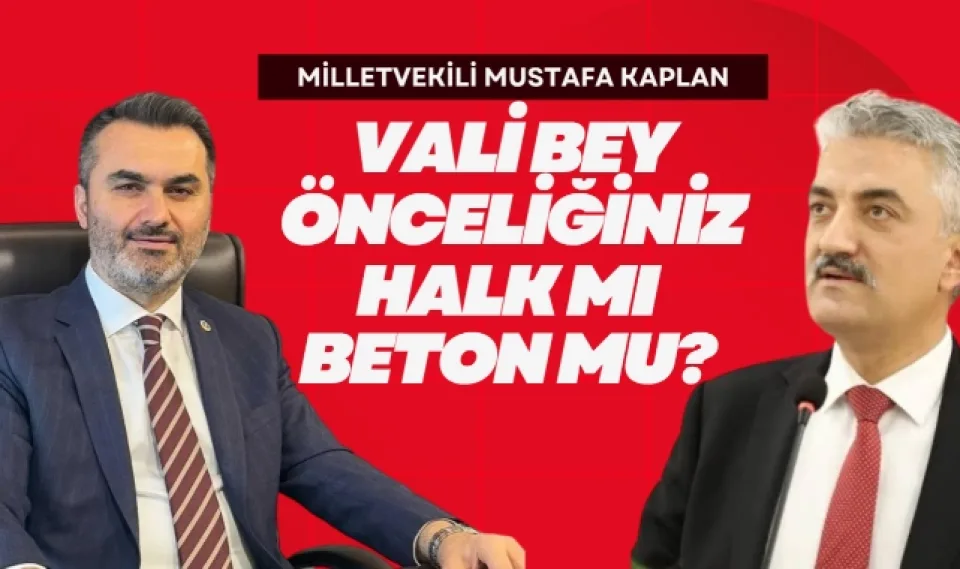 Milletvekili Mustafa Kaplan; Vali bey önceliğiniz halk mı, beton mu?