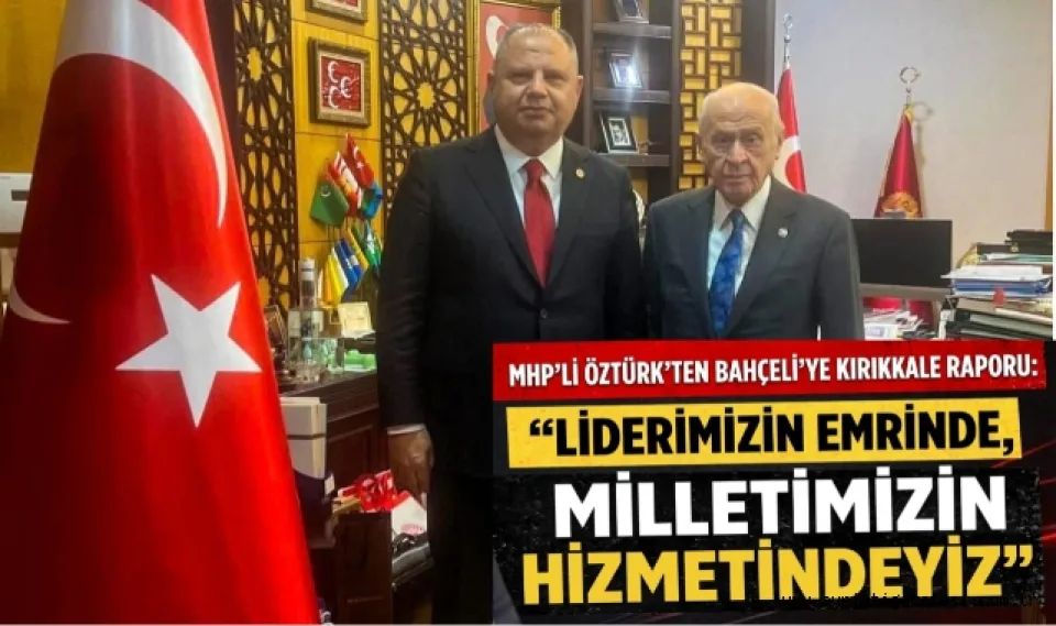 MHP’li Öztürk’ten Bahçeli’ye Kırıkkale Raporu: “Liderimizin Emrinde, Milletimizin Hizmetindeyiz”   