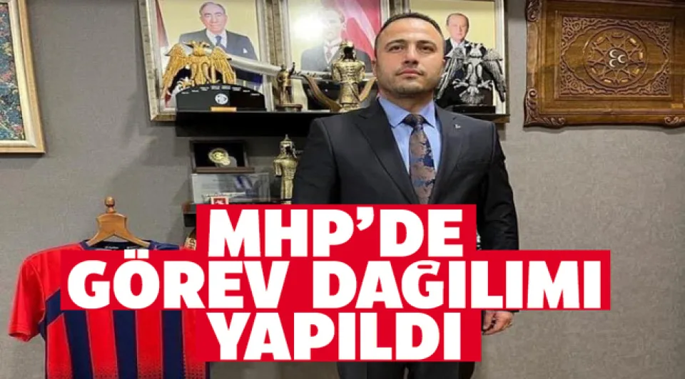 MHP'DE GÖREV DAĞILIMI YAPILDI 