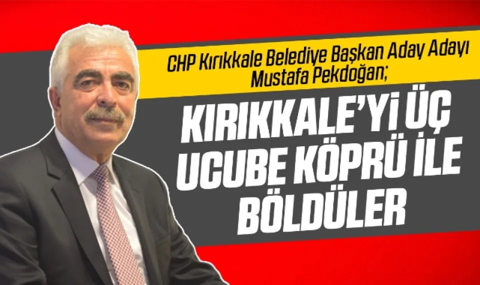 Pekdoğan; Kırıkkale'yi üç ucube köprü ile böldüler