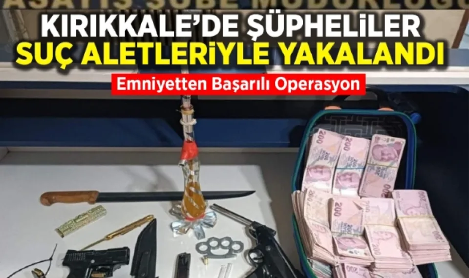 Kırıkkale'de şüpheliler suç aletleriyle yakalandı 