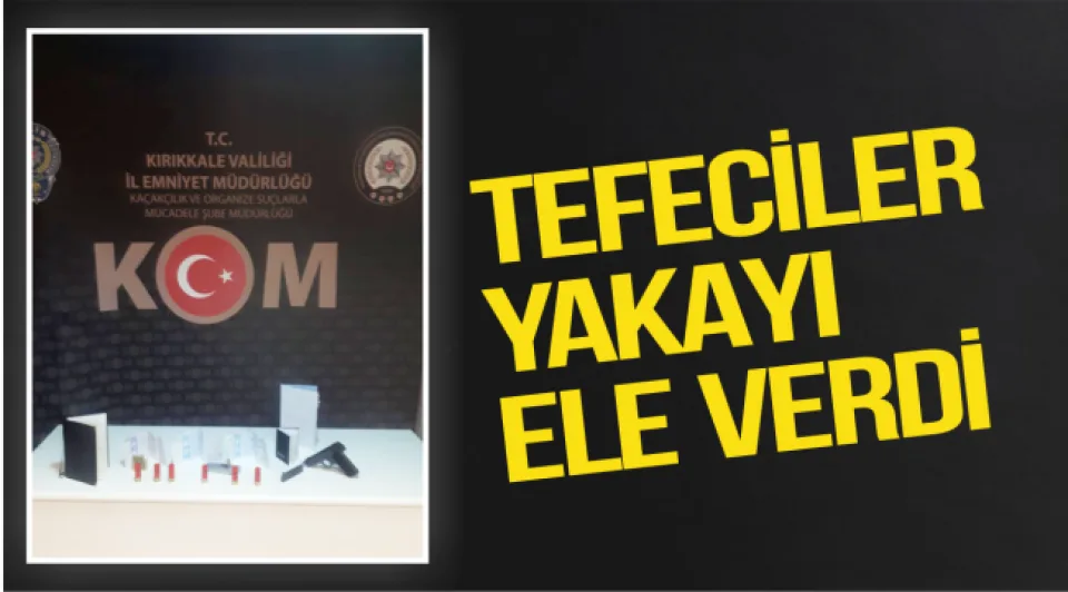 Kırıkkale'de tefeciler yakayı ele verdi