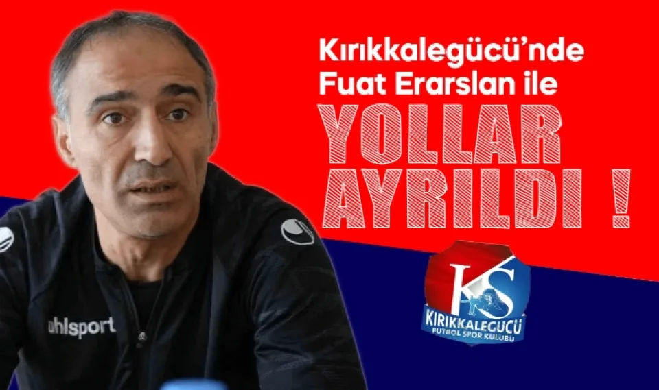 Kırıkkalegücü'nde Fuat Erarslan ile yollar ayrıldı