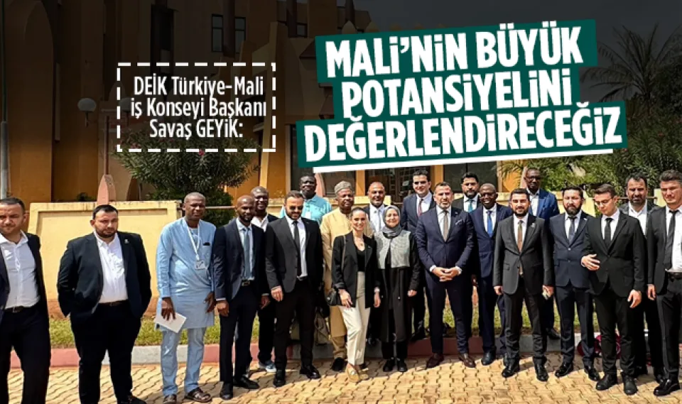 Savaş Geyik; Mali'nin büyük potansiyelini değerlendireceğiz