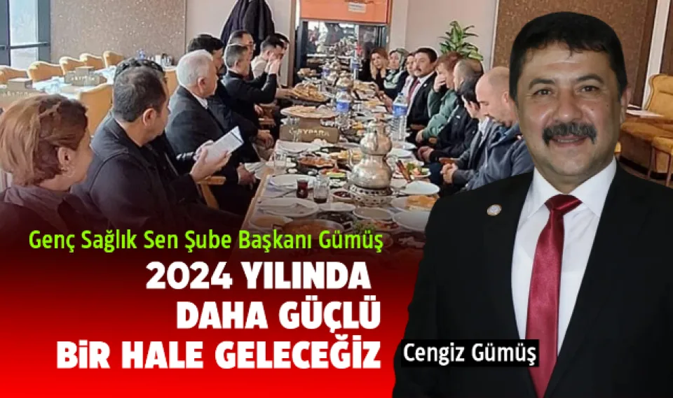 Gümüş; 2024 yılında daha güçlü bir hale geleceğiz