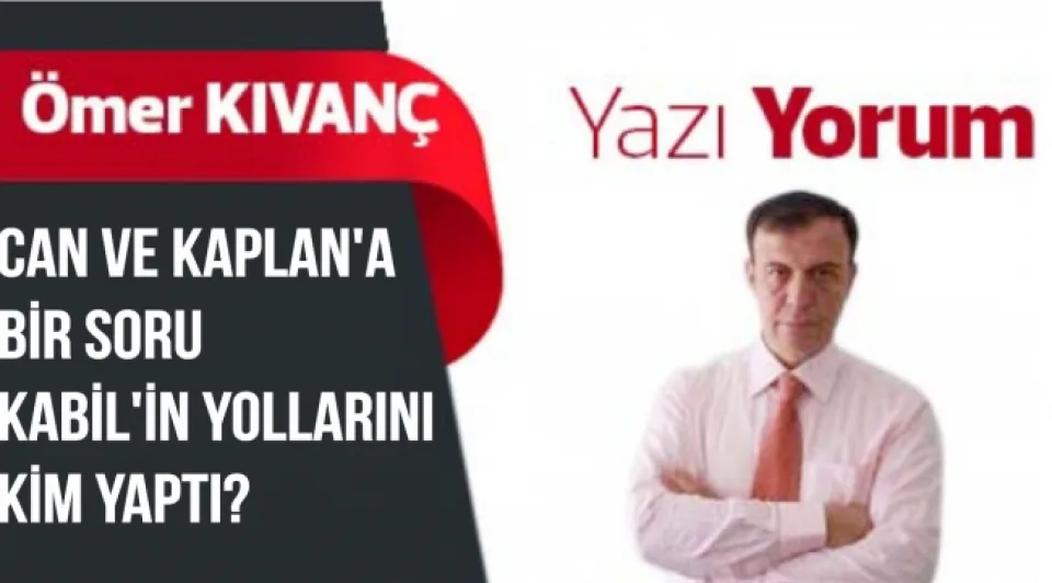 CAN VE KAPLAN'A BİR SORU KABİL'İN YOLLARINI KİM YAPTI?